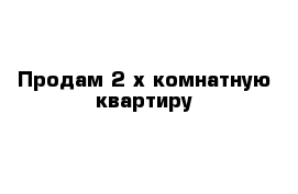 Продам 2-х комнатную квартиру